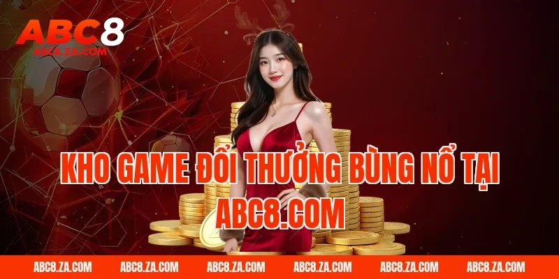 Kho game đổi thưởng bùng nổ tại ABC8
